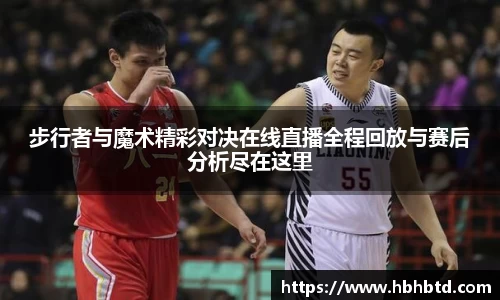 步行者与魔术精彩对决在线直播全程回放与赛后分析尽在这里
